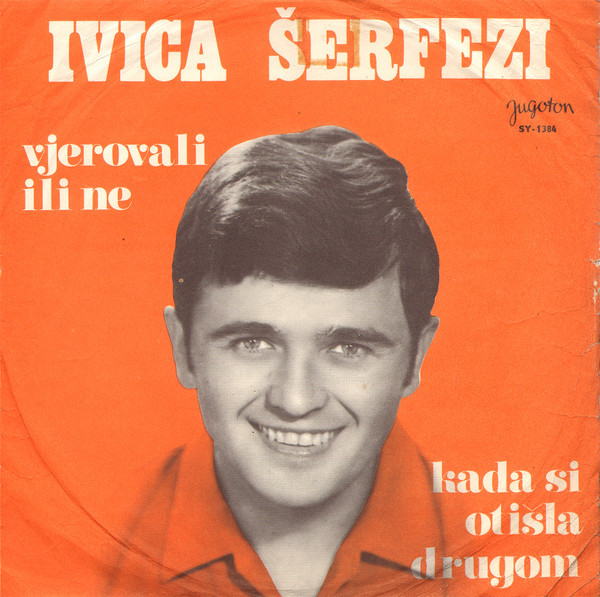 Ivica Šerfezi - Vjerovali Ili Ne / Kada Si Otišla Drugom (7