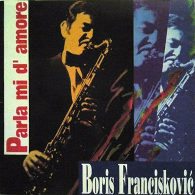 Boris Francisković* - Parla Mi D' Amore (CD, Album)