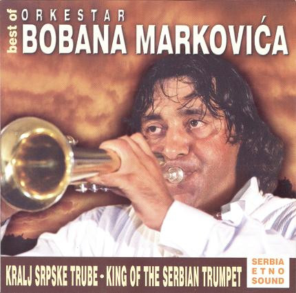 Orkestar Bobana MarkoviÄ‡a* - Kralj Srpske Trube = King Of The Serbian Trumpet (Best Of Orkestar Bobana MarkoviÄ‡a) (CD, Comp)